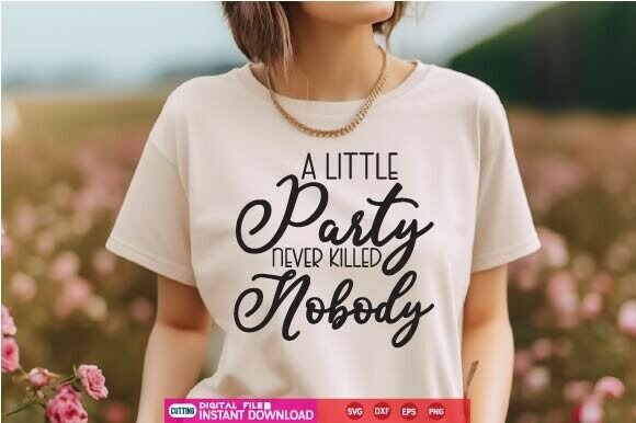 A Little Party Never Killed Nobody SVG for Crafts and Graphics